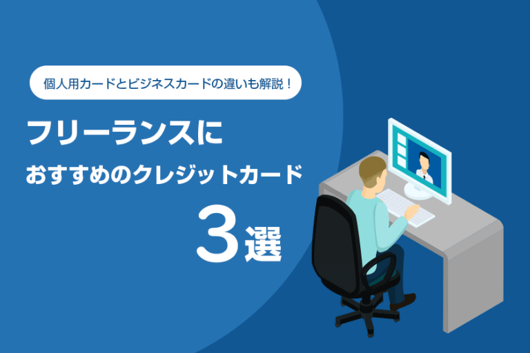 フリーランスにおすすめのクレジットカード3選 個人用カードとビジネスカードの違いも解説